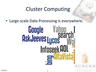 Cluster Computing
      • Large-scale Data Processing is everywhere.




5/7/2012                     2
 