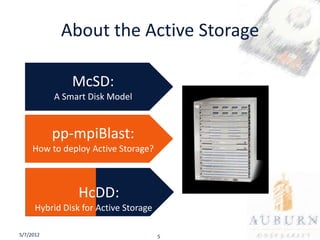 About the Active Storage

               McSD:
           A Smart Disk Model


           pp-mpiBlast:
     How to deploy Active Storage?


                                           Storage Node
                 HcDD:
      Hybrid Disk for Active Storage

5/7/2012                               5
 