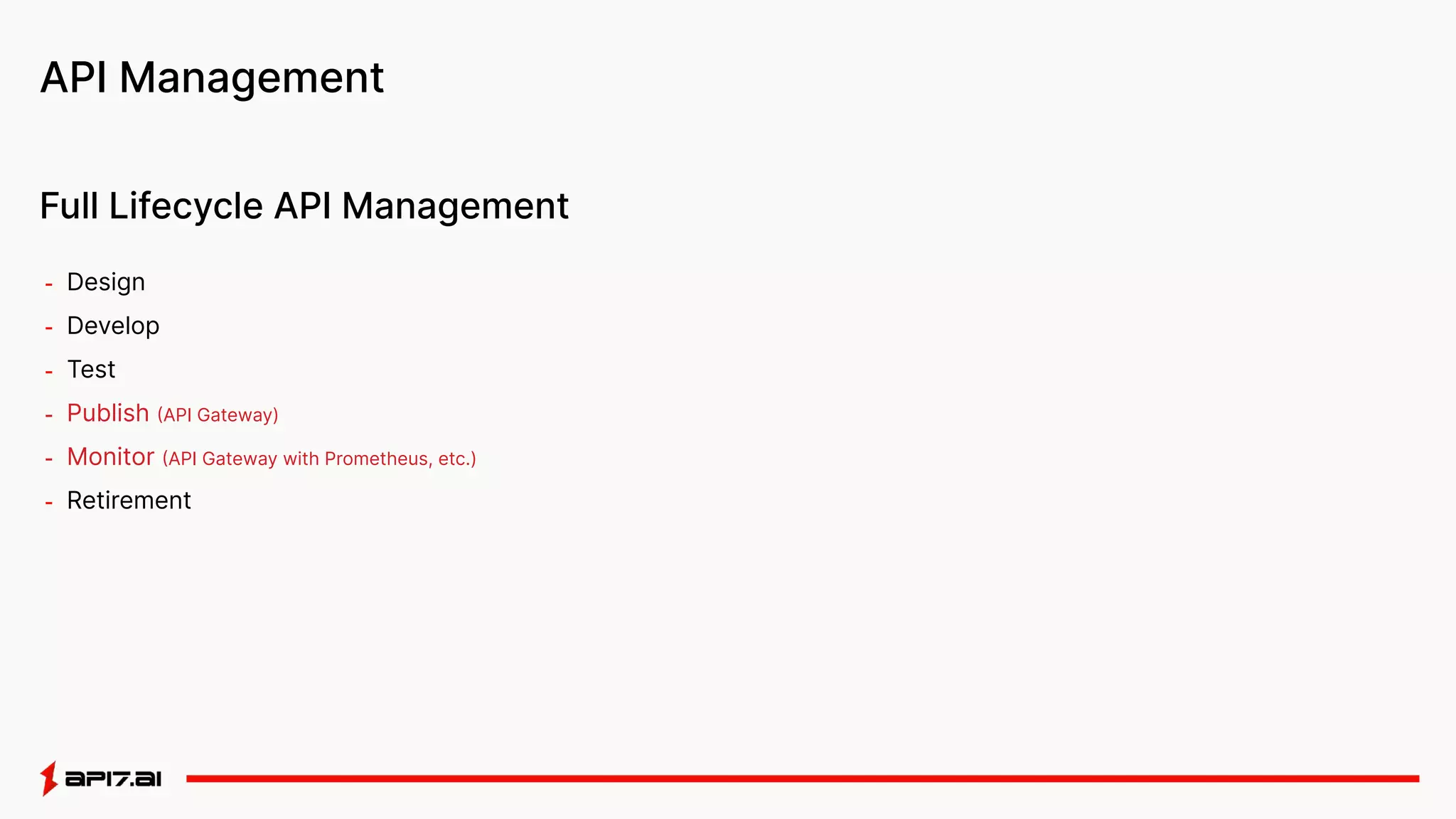 API Management
- Design
- Develop
- Test
- Publish (API Gateway)
- Monitor (API Gateway with Prometheus, etc.)
- Retirement
Full Lifecycle API Management
 