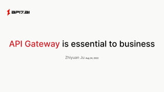 API Gateway is essential to business
Zhiyuan Ju Aug 24, 2022
 