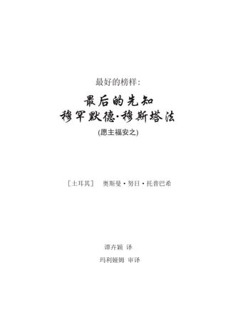 最好的榜样:
最后的先知
穆罕默德·穆斯塔法
(愿主福安之)
［土耳其］ 奥斯曼·努日·托普巴希
谭卉颖 译
玛利娅姆 审译
 
