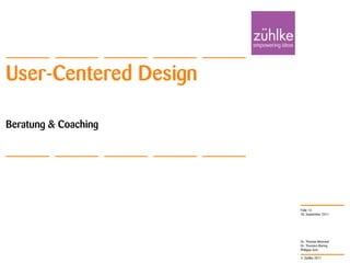 User-Centered Design

Beratung & Coaching




                       Folie 13
                       20. September 2011




                       Dr. Thomas Memmel
                       Dr. Thorsten Büring
                       Philippe Arm

                       © Zühlke 2011
 