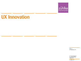 UX Innovation




                Folie 16
                20. September 2011




                Dr. Thomas Memmel
                Dr. Thorsten Büring
                Philippe Arm

                © Zühlke 2011
 