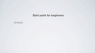 Start point for beginners

vimtutor
 