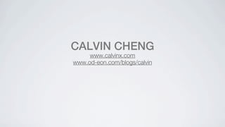 CALVIN CHENG
     www.calvinx.com
www.od-eon.com/blogs/calvin
 