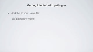 Getting infected with pathogen

Add this to your .vimrc file:

call pathogen#infect()
 