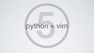5
python + vim
 