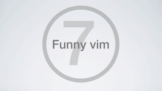 7
Funny vim
 