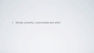 Simple, powerful, customizable text editor
 