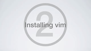 2
Installing vim
 