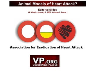 Editorial Slides
VP Watch, January 9, 2002, Volume 2, Issue 1
Animal Models of Heart Attack?
 