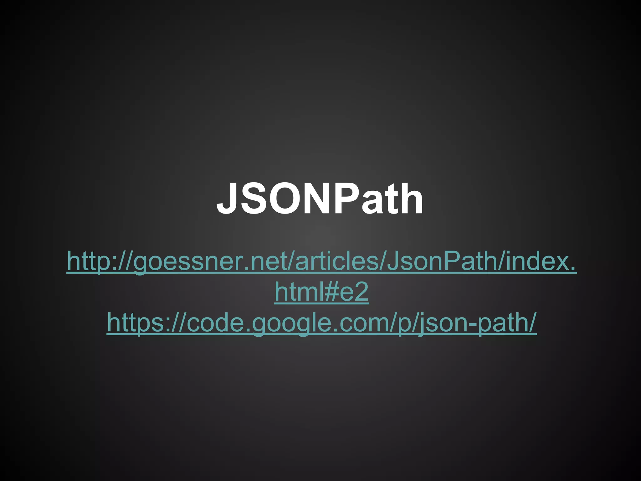 JSONPath
http://goessner.net/articles/JsonPath/index.
html#e2
https://code.google.com/p/json-path/
 