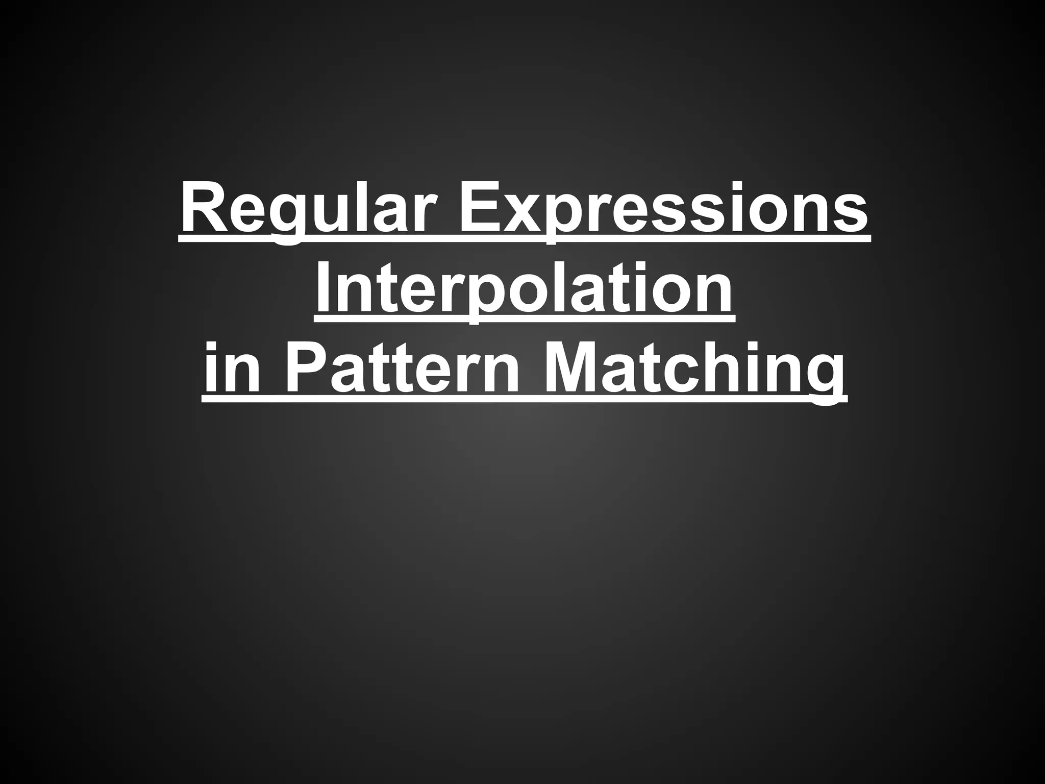 Regular Expressions
Interpolation
in Pattern Matching
 