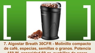 7. Aigostar Breath 30CFR - Molinillo compacto
de café, especias, semillas o granos. Potencia
 