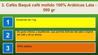 3. Cafés Baqué café molido 100% Arábicas Lata -
500 gr
1
Contenido de 1 kg
2
De gusto intenso y equilibrado, que permite d...