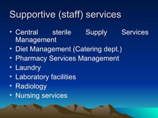 Supportive (staff) services Central sterile Supply Services Management Diet Management (Catering dept.) Pharmacy Services Management Laundry Laboratory facilities Radiology Nursing services 