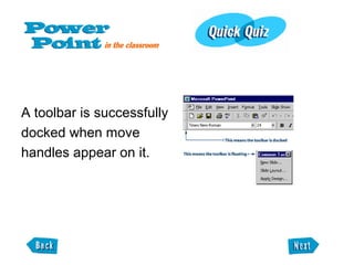 A toolbar is successfully
docked when move
handles appear on it.
 