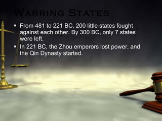 Warring States From 481 to 221 BC, 200 little states fought against each other. By 300 BC, only 7 states were left.  In 221 BC, the Zhou emperors lost power, and the Qin Dynasty started. 