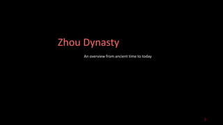 Zhou Dynasty
An overview from ancient time to today
1
 