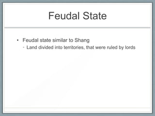 Feudal State

• Feudal state similar to Shang
  • Land divided into territories, that were ruled by lords
 