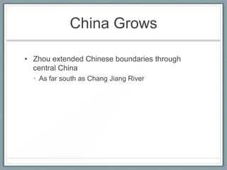 China Grows

• Zhou extended Chinese boundaries through
  central China
  • As far south as Chang Jiang River
 