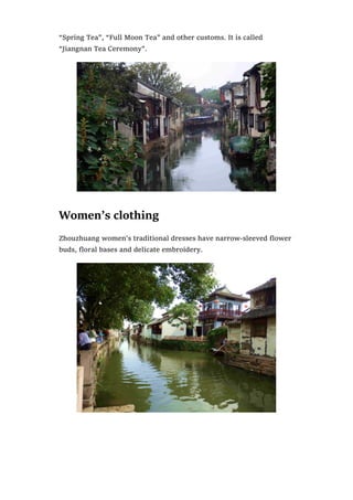 “Spring Tea”, “Full Moon Tea” and other customs. It is called
“Jiangnan Tea Ceremony”.
Women’s clothing
Zhouzhuang women’s traditional dresses have narrow-sleeved flower
buds, floral bases and delicate embroidery.
 