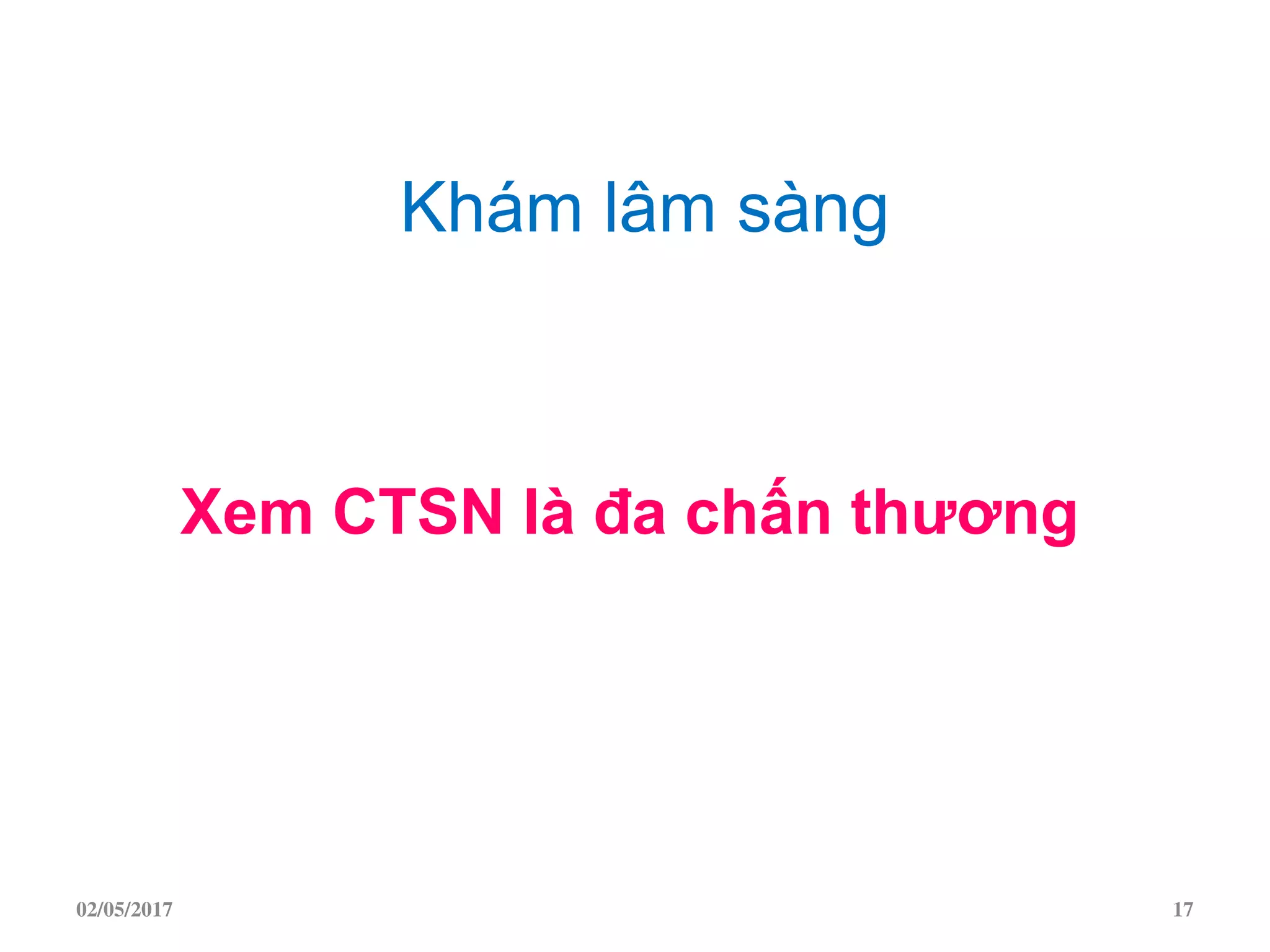 Xem CTSN là đa chấn thƣơng
Khám lâm sàng
02/05/2017 17
 