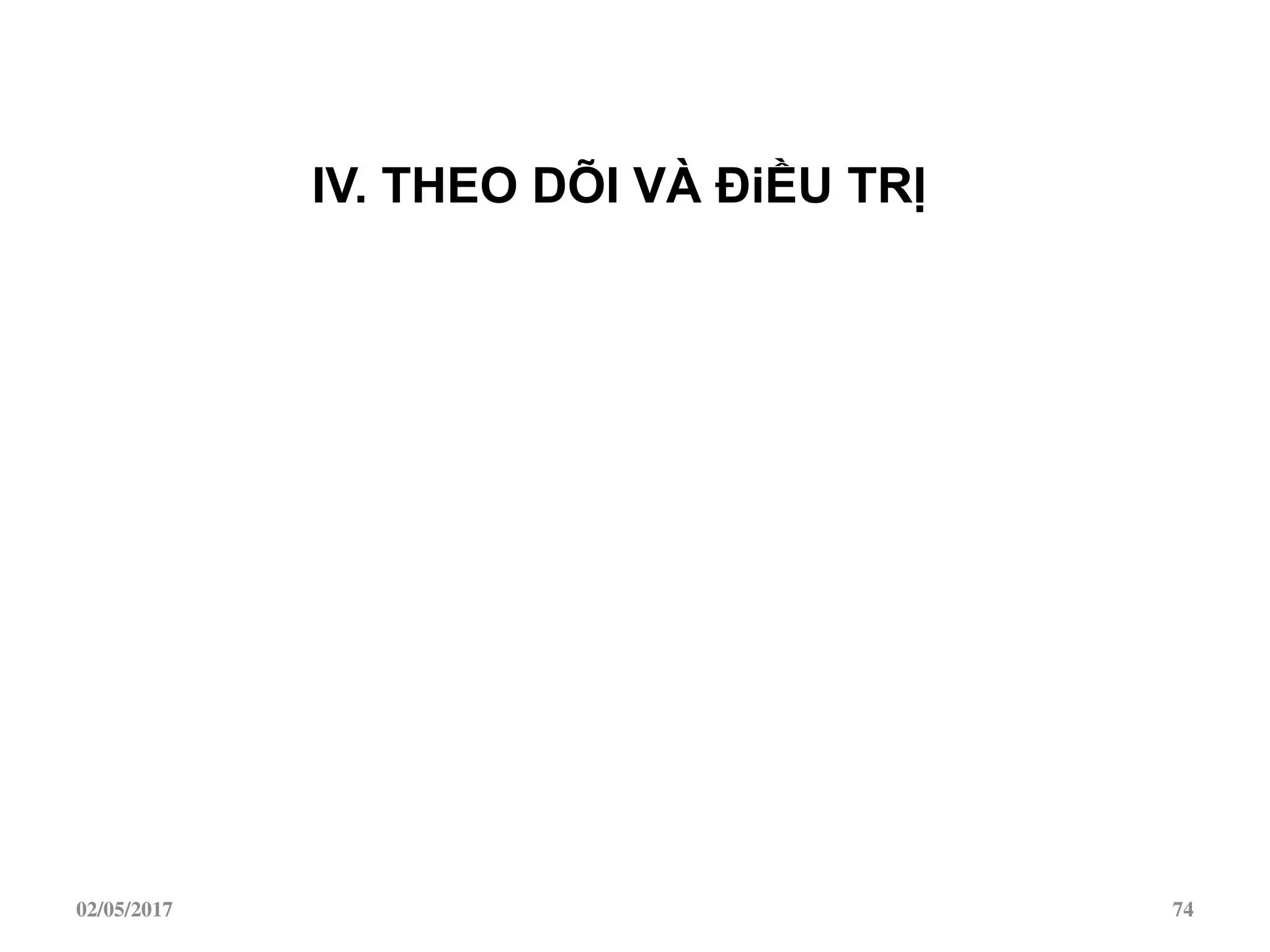 IV. THEO DÕI VÀ ĐiỀU TRỊ
02/05/2017 74
 