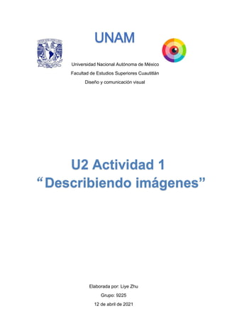 Universidad Nacional Autónoma de México
Facultad de Estudios Superiores Cuautitlán
Diseño y comunicación visual
Elaborada por: Liye Zhu
Grupo: 9225
12 de abril de 2021
 