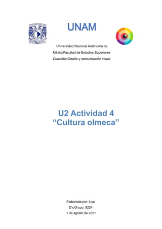Universidad Nacional Autónoma de
MéxicoFacultad de Estudios Superiores
CuautitlánDiseño y comunicación visual


U2 Actividad 4
“Cultura olmeca”


Elaborada por: Liye
ZhuGrupo: 9224


1 de agosto de 2021


 