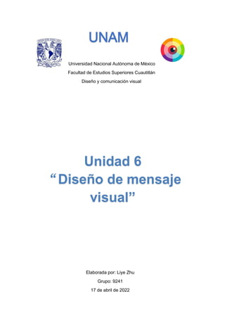 Universidad Nacional Autónoma de México
Facultad de Estudios Superiores Cuautitlán
Diseño y comunicación visual
Elaborada por: Liye Zhu
Grupo: 9241
17 de abril de 2022
 