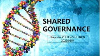 SHARED
GOVERNANCE
Reporter:ZHUANG HUIREN
2022t0854
 