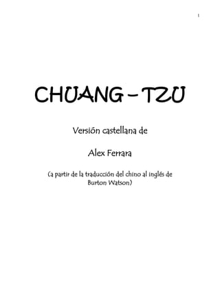 1
CHUANG – TZU
Versión castellana de
Alex Ferrara
(a partir de la traducción del chino al inglés de
Burton Watson)
 