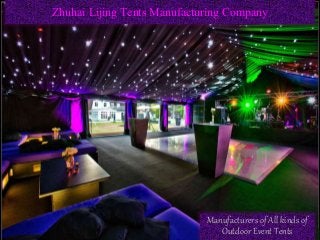 Zhuhai Lijing Tents Manufacturing Company 
Manufacturers of All kinds of 
Outdoor Event Tents 
 