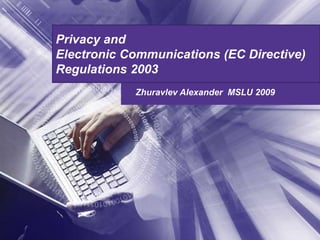 PrivacyandElectronicCommunications (EC Directive)Regulations 2003   Zhuravlev Alexander  MSLU 2009 