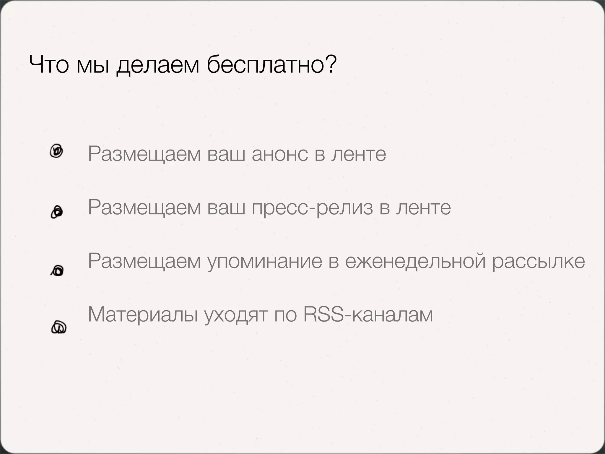 Что мы делаем бесплатно?


    Размещаем ваш анонс в ленте

    Размещаем ваш пресс-релиз в ленте

    Размещаем упоминание в еженедельной рассылке

    Материалы уходят по RSS-каналам
 