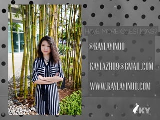 @KAYLAYINUO
KAYLAZHU9@GMAIL.COM
WWW.KAYLAYINUO.COM
24
HAVE MORE QUESTIONS?
 