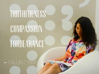 TRUTHFULNESS
COMPASSION
FORBEARANCE
- FALUN DAFA
4
 