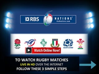 ©© sports.trueonlinetv.comsports.trueonlinetv.com
TO WATCH RUGBY MATCHESTO WATCH RUGBY MATCHES
LIVE IN HDLIVE IN HD OVER THE INTERNETOVER THE INTERNET
FOLLOW THESE 3 SIMPLE STEPSFOLLOW THESE 3 SIMPLE STEPS
 