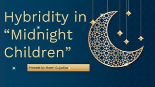Hybridity in
“Midnight
Children”
Present by Mansi Gujadiya
 