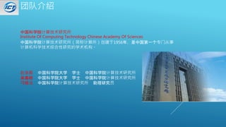 团队介绍
中国科学院计算技术研究所
Institute Of Computing Technology Chinese Academy Of Sciences
中国科学院计算技术研究所（简称计算所）创建于1956年，是中国第一个专门从事
计算机...