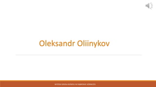 WYŻSZA SZKOŁA BIZNESU W DĄBROWIE GÓRNICZEJ
Oleksandr Oliinykov
 