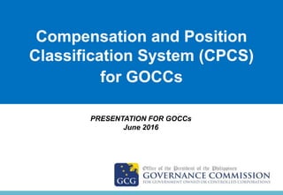 Title
PRESENTATION FOR GOCCs
June 2016
Compensation and Position
Classification System (CPCS)
for GOCCs
 