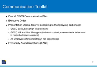 Slide Title
51
Communication Toolkit
 Overall CPCS Communication Plan
 Executive Order
 Presentation Decks, tailor-fit ...