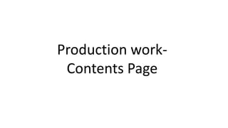 Production work-
Contents Page
 