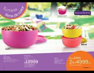 Fucsia 4,3 lt
ø 25 cm ∆ 12,5 cm
628349
Precio regular $ 27999
$19999
Blossom Bowl
Ideal para presentar en la
mesa ensaladas, pastas, frutas,
salpicones, postres, etc.
3
cuotas de
$666633
c/u
741557
llena de c
o
l
o
r
Tu mesa
Servir
4,3 lt
32
Presionar el centro
para abrir y cerrar.
550 ml
ø 13,5 cm ∆ 6,5 cm
Amarillo 628330
Coral 628321
Precio regular $ 7699
550 ml
1x$5999
2x$4999c/u
(colores a elección)
NU EVAMEN TE
33
 