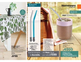 Bombilla para Mate
De aluminio esmaltado.
Largo: 15 cm.
Vainilla 460987
Aqua 461288
Plateada 458072
$2199c/u
Mantel Rectangular
Tropical Leaves
De plástico PEB 120 micrones.
140 x 220 cm
Práctico mantel, apto tanto
para interior como para exterior.
Estampa verde sobre base
blanca.
461939
Precio regular $ 10889
$9799
De
fácil
limpieza
Con la compra del Mate, llevá
la Bombilla por sólo $1599
N UE VOS
CO LO RE S
72
PRECIO
ESPECIAL
LANZAMIENTO
aDoble pared
aCámara de aire
aislante
aMantiene
la temperatura
aProlonga
la vida útil
de la yerba
aFácil limpieza
Matérmico Símil Madera
De plástico.
∆ 8,5 cm, Ø 7 cm
457084
Precio regular $ 6699
$4999
Con la compra del Mate, llevá
la Bombilla por sólo $1599
NU EVO
MATÉRMICO
73
 