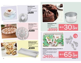 Stencil Corazón
De hojalata
0.5 mm de espesor.
9 x 7 cm
461837
Precio regular $ 2379
$2199
Stencil para Torta
De hojalata
0,5 mm de espesor.
15 x 15 cm
465230
Precio regular $ 5919
$5299
Molde para Turrón/
Barrita de Cereal
De hojalata reforzada.
30 x 10 x 2 cm
464438
Precio regular $ 9349
$8399
76
Molde Redondo Alto
De hojalata.
ø 18 cm, ∆ 10 cm
465378
Precio regular $ 13539
$8999
Moldes para Galletitas Cactus y Llama Set x 2
De acero aluminizado, resistente
y durable.
Cactus: 7,8 cm de largo x 5,3 cm
Llama: 7,8 cm de largo x 5,8 cm
465350
Precio regular $ 7839
$2499set x 2
+DE
65%
OFF
+DE
30%
OFF
SET
X2
77
 