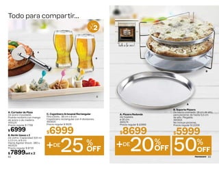 B. Berlín Vasos x 2
De vidrio. Capacidad 320 ml
∆ 13 cm, ø 8 cm
Hasta Agotar Stock: 380 u
463525
Precio regular $ 8729
$ 7899set x 2
A. Cortador de Pizza
De acero inoxidable.
Podrás recibirlo con mango
de acero o de madera.
455120
Precio regular $ 7799
$ 6999
C. Copetinero Artesanal Rectangular
Pino Eliotis. 38 cm x 8 cm
Copetinero rectangular con 4 divisiones.
460830
Precio regular $ 9529
$6999
A
B
C
Todo para compartir...
+DE
25 %
OFF
SET
X2
82
A. Pizzera Redonda
De hojalata.
ø 30 cm
465174
Precio regular $ 10999
$8699
B. Soporte Pizzero
De hierro cromado. 18 cm de alto,
para pizzeras de hasta 5,5 cm
de alto. Plegable.
460914
No incluye pizzeras.
Precio regular $ 12209
$5999
Todo a la vez!
A
B
50%
OFF
+DE
20%
OFF
83
 