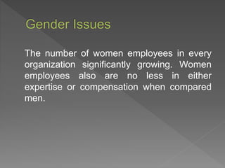The number of women employees in every
organization significantly growing. Women
employees also are no less in either
expertise or compensation when compared
men.
 